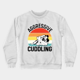 Aggressive Cuddling - Funny Jiu Jitsu BJJ Fighter Crewneck Sweatshirt